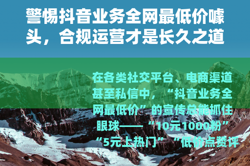 警惕抖音业务全网最低价噱头，合规运营才是长久之道