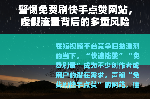 警惕免费刷快手点赞网站，虚假流量背后的多重风险