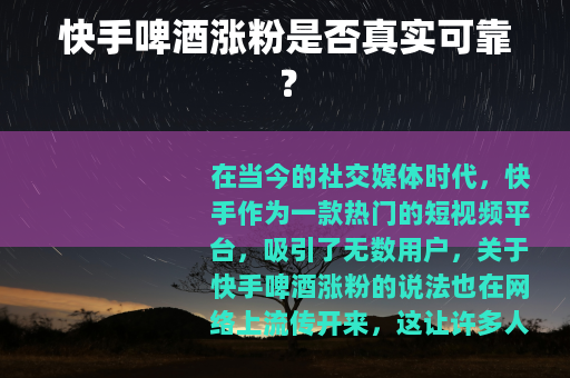 快手啤酒涨粉是否真实可靠？