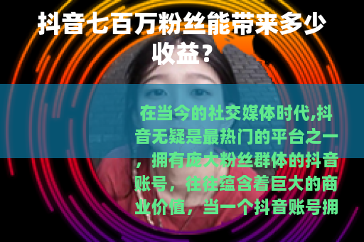 抖音七百万粉丝能带来多少收益？