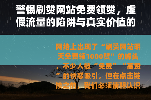 警惕刷赞网站免费领赞，虚假流量的陷阱与真实价值的回归