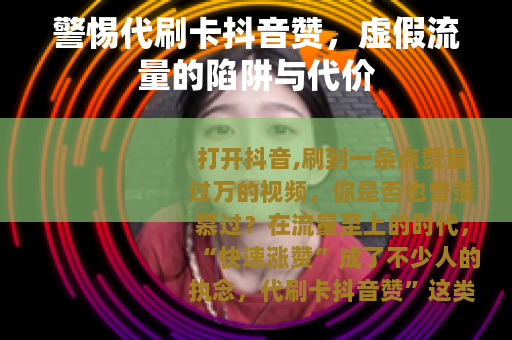 警惕代刷卡抖音赞，虚假流量的陷阱与代价
