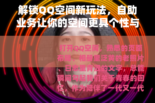 解锁QQ空间新玩法，自助业务让你的空间更具个性与活力