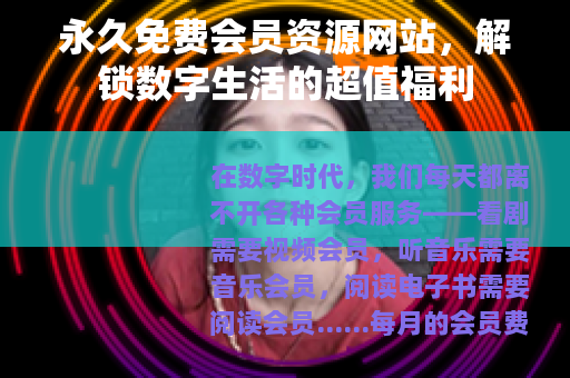 永久免费会员资源网站，解锁数字生活的超值福利