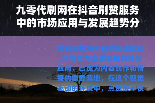 九零代刷网在抖音刷赞服务中的市场应用与发展趋势分析