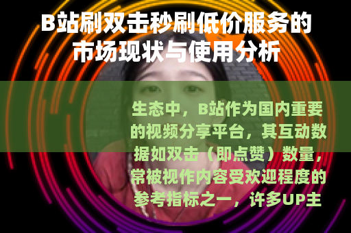 B站刷双击秒刷低价服务的市场现状与使用分析