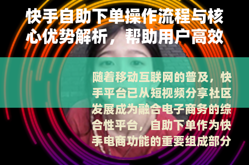 快手自助下单操作流程与核心优势解析，帮助用户高效完成交易