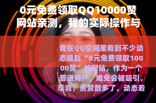 0元免费领取QQ10000赞网站亲测，我的实际操作与经验分享