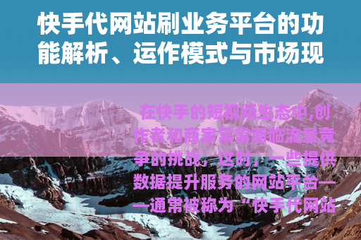 快手代网站刷业务平台的功能解析、运作模式与市场现状探讨