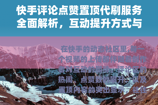 快手评论点赞置顶代刷服务全面解析，互动提升方式与市场现状观察