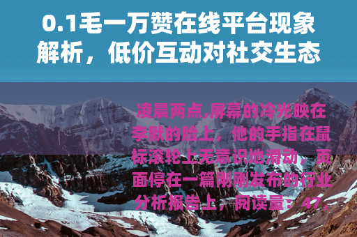 0.1毛一万赞在线平台现象解析，低价互动对社交生态的实际影响