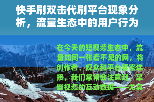 快手刷双击代刷平台现象分析，流量生态中的用户行为与市场逻辑