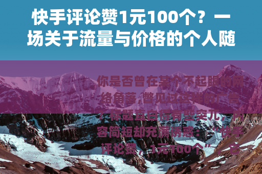 快手评论赞1元100个？一场关于流量与价格的个人随想