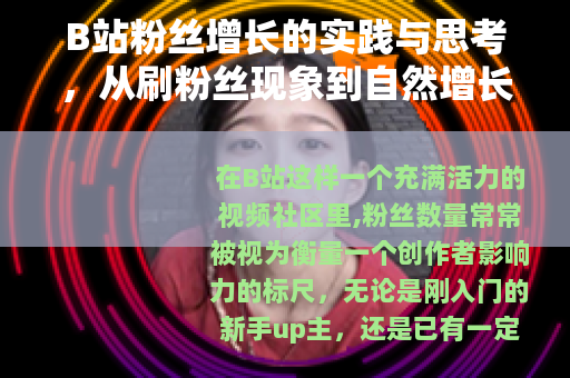 B站粉丝增长的实践与思考，从刷粉丝现象到自然增长的策略分享