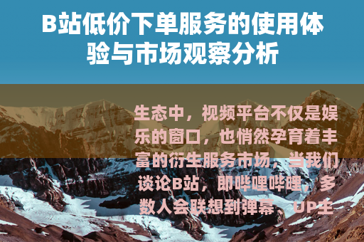 B站低价下单服务的使用体验与市场观察分析