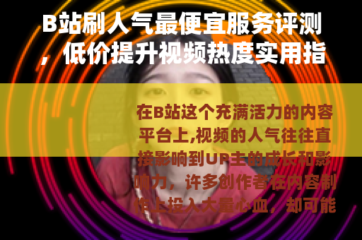 B站刷人气最便宜服务评测，低价提升视频热度实用指南