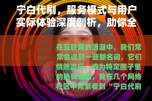 宁白代刷，服务模式与用户实际体验深度剖析，助你全面了解