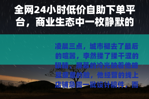 全网24小时低价自助下单平台，商业生态中一枚静默的齿轮