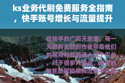 ks业务代刷免费服务全指南，快手账号增长与流量提升实用方法分享