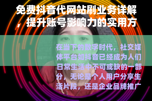 免费抖音代网站刷业务详解，提升账号影响力的实用方法与技巧分享
