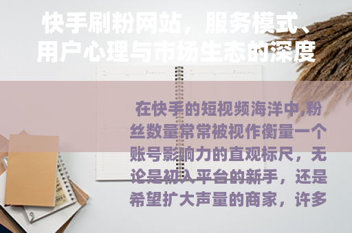 快手刷粉网站，服务模式、用户心理与市场生态的深度观察