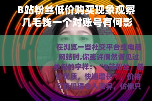 B站粉丝低价购买现象观察 几毛钱一个对账号有何影响