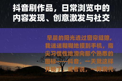 抖音刷作品，日常浏览中的内容发现、创意激发与社交互动新体验