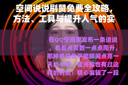 空间说说刷赞免费全攻略，方法、工具与提升人气的实用分享