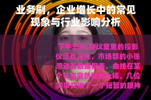 业务刷，企业增长中的常见现象与行业影响分析