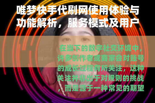 唯梦快手代刷网使用体验与功能解析，服务模式及用户反馈观察