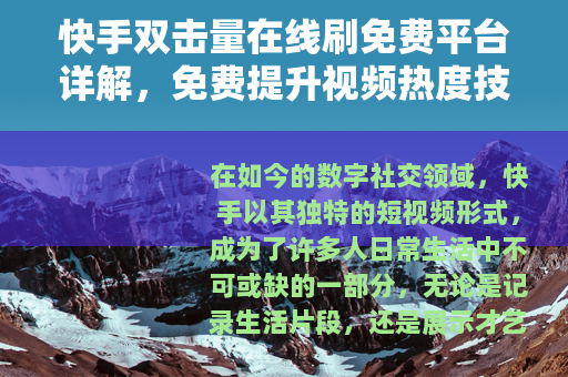 快手双击量在线刷免费平台详解，免费提升视频热度技巧