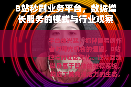 B站秒刷业务平台，数据增长服务的模式与行业观察