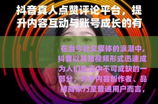 抖音真人点赞评论平台，提升内容互动与账号成长的有效方法