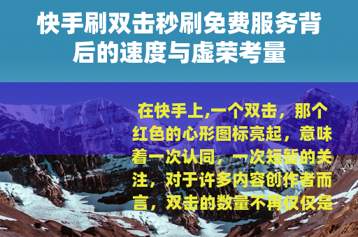 快手刷双击秒刷免费服务背后的速度与虚荣考量