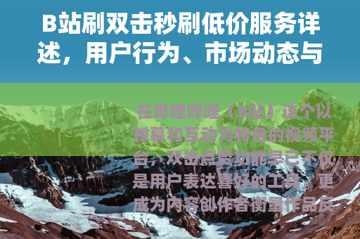 B站刷双击秒刷低价服务详述，用户行为、市场动态与平台生态