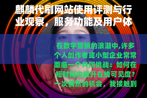麒麟代刷网站使用评测与行业观察，服务功能及用户体验深度分析