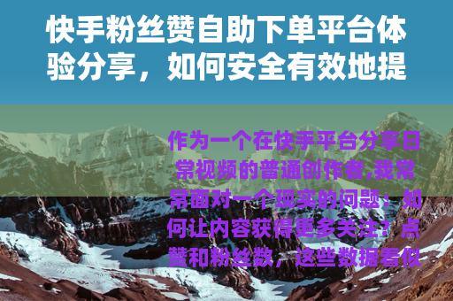 快手粉丝赞自助下单平台体验分享，如何安全有效地提升互动数据