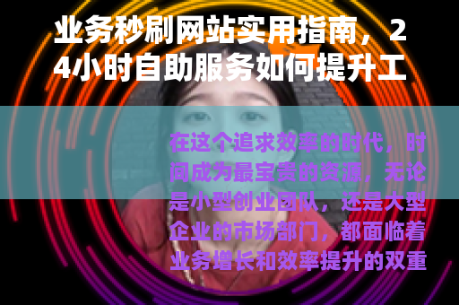 业务秒刷网站实用指南，24小时自助服务如何提升工作效率
