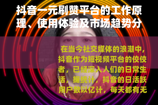 抖音一元刷赞平台的工作原理、使用体验及市场趋势分析