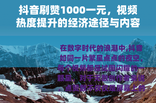 抖音刷赞1000一元，视频热度提升的经济途径与内容策略分析