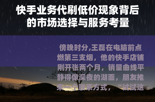 快手业务代刷低价现象背后的市场选择与服务考量
