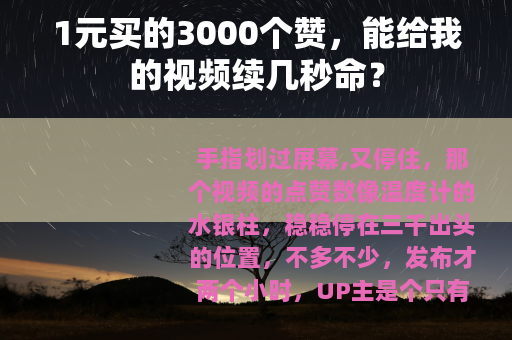 1元买的3000个赞，能给我的视频续几秒命？
