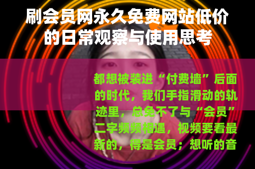 刷会员网永久免费网站低价的日常观察与使用思考