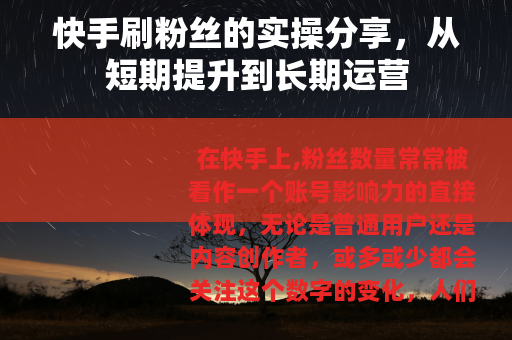 快手刷粉丝的实操分享，从短期提升到长期运营