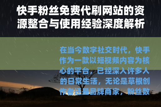 快手粉丝免费代刷网站的资源整合与使用经验深度解析