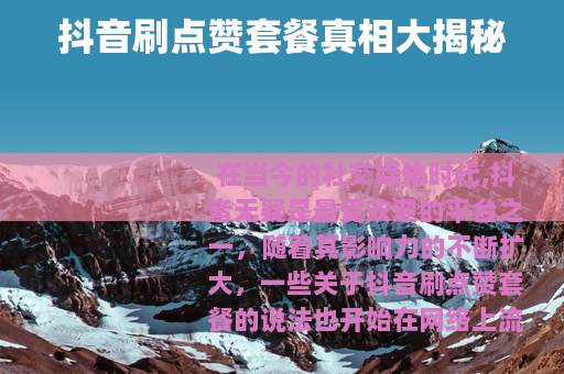 抖音刷点赞套餐真相大揭秘