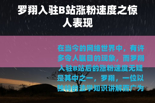 罗翔入驻B站涨粉速度之惊人表现