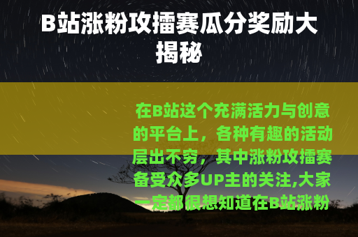B站涨粉攻擂赛瓜分奖励大揭秘