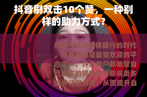 抖音刷双击10个赞，一种别样的助力方式？