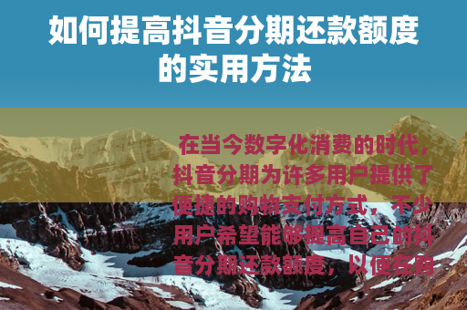 如何提高抖音分期还款额度的实用方法